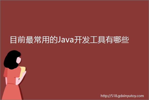 目前最常用的Java开发工具有哪些
